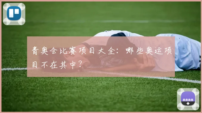 青奥会比赛项目大全:哪些奥运项目不在其中?