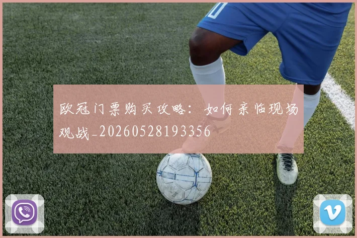 欧冠门票购买攻略:如何亲临现场观战_20260528193356