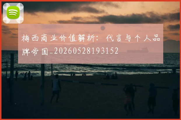 梅西商业价值解析：代言与个人品牌帝国_20260528193152